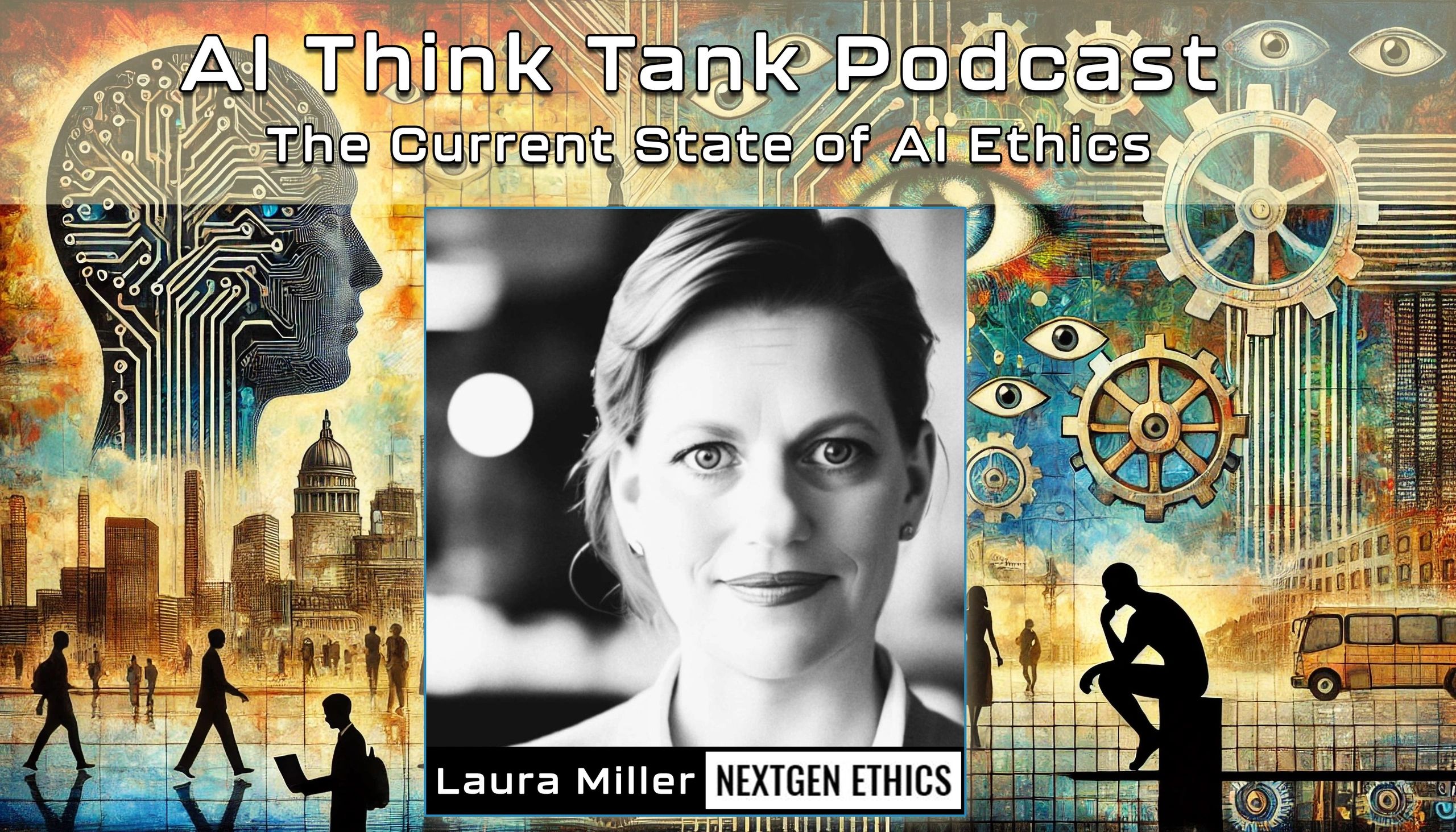 AI Think Tank Podcast The Current State of AI Ethics - Show #13 w/ Laura Miller NextGen Ethics